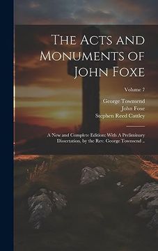portada The Acts and Monuments of John Foxe: A new and Complete Edition: With a Preliminary Dissertation, by the Rev. George Townsend. Volume 7 (en Inglés)