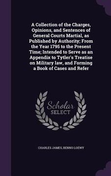 portada A Collection of the Charges, Opinions, and Sentences of General Courts Martial, as Published by Authority; From the Year 1795 to the Present Time; Int (en Inglés)