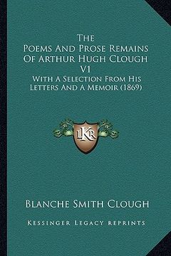 portada the poems and prose remains of arthur hugh clough v1: with a selection from his letters and a memoir (1869) (en Inglés)