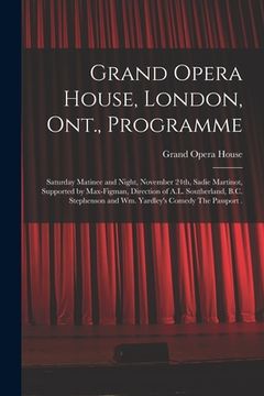 portada Grand Opera House, London, Ont., Programme [microform]: Saturday Matinee and Night, November 24th, Sadie Martinot, Supported by Max-Figman, Direction