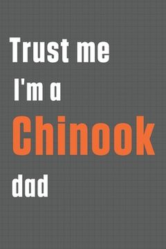 portada Trust me I'm a Chinook dad: For Chinook Dog Dad (en Inglés)
