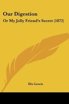 portada our digestion: or my jolly friend's secret (1872) (en Inglés)