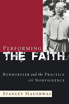 portada Performing the Faith: Bonhoeffer and the Practice of Nonviolence (en Inglés)