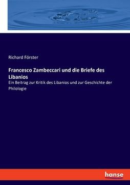 portada Francesco Zambeccari und die Briefe des Libanios: Ein Beitrag zur Kritik des Libanios und zur Geschichte der Philologie (in German)