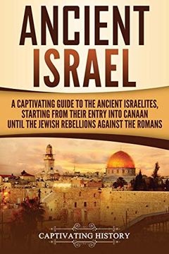 portada Ancient Israel: A Captivating Guide to the Ancient Israelites, Starting From Their Entry Into Canaan Until the Jewish Rebellions Against the Romans (Captivating History) (en Inglés)