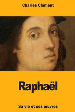 portada Raphaël: Sa vie et ses oeuvres (en Francés)