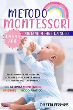 portada Metodo Montessori: Aiutami a Fare da Solo da 0 a 3 anni! Guida Completa per Crescere, Educare e Stimolare la Mente Assorbente del Tuo Bam (in Italian)