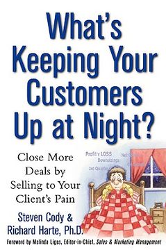 portada what's keeping your customers up at night?: close more deals by selling to your client's pain (en Inglés)