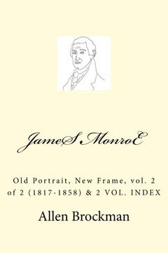 portada James Monroe: Old Portrait, New Frame, vol. 2 of 2 (1817-1858)