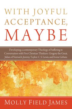 portada With Joyful Acceptance, Maybe: Developing a Contemporary Theology of Suffering in Conversation with Five Christian Thinkers: Gregory the Great, Julia (en Inglés)