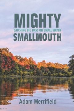 portada Mighty Smallmouth: Catching Big Bass on Small Water (en Inglés)