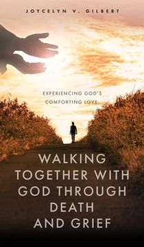 portada Walking Together With God Through Death and Grief: Experiencing God's Comforting Love (en Inglés)