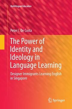 portada The Power of Identity and Ideology in Language Learning: Designer Immigrants Learning English in Singapore (en Inglés)