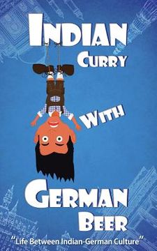 portada Indian Curry with German Beer: Life Between Indian-German Culture (en Inglés)
