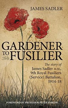 portada Gardener to Fusilier: The Story of James Sadler M.M., 9th Royal Fusiliers (Service) Battalion, 1914-18