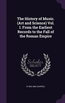 portada The History of Music. (Art and Science) Vol. I. From the Earliest Records to the Fall of the Roman Empire (en Inglés)