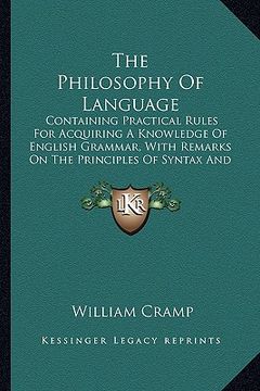 portada the philosophy of language: containing practical rules for acquiring a knowledge of english grammar, with remarks on the principles of syntax and (en Inglés)