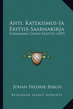 portada ahti, katekismus-ja erityis-saarnakirja: ensimmaksi osaksi koottu (1879) (en Inglés)
