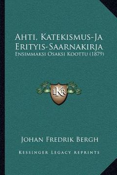 portada ahti, katekismus-ja erityis-saarnakirja: ensimmaksi osaksi koottu (1879)