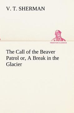 portada the call of the beaver patrol or, a break in the glacier (en Inglés)