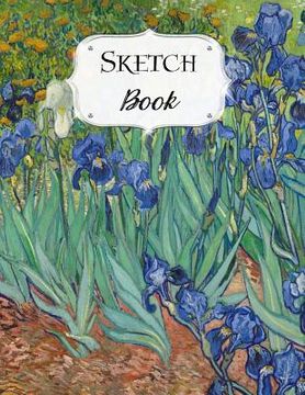 portada Sketch Book: Van Gogh Sketchbook Scetchpad for Drawing or Doodling Notebook Pad for Creative Artists Irises (en Inglés)