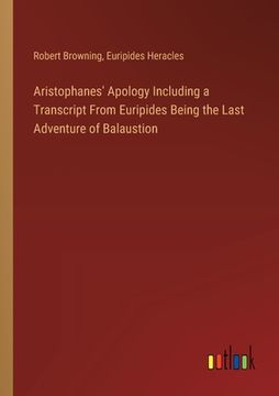 portada Aristophanes' Apology Including a Transcript From Euripides Being the Last Adventure of Balaustion (en Inglés)