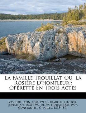 portada La Famille Trouillat, Ou, La Rosière d'Honfleur: Opérette En Trois Actes (in French)