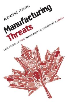 portada Manufacturing Threats: Case Studies of State Manipulation and Entrapment in Canada (en Inglés)