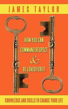 portada how you can command respect and be loved for it: knowledge and skills to change your life (en Inglés)