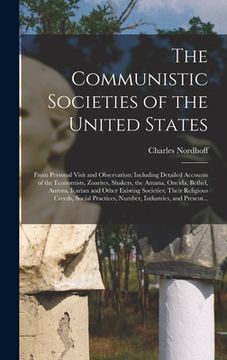 portada The Communistic Societies of the United States; From Personal Visit and Observation: Including Detailed Accounts of the Economists, Zoarites, Shakers, (en Inglés)