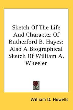 portada sketch of the life and character of rutherford b. hayes: also a biographical sketch of william a. wheeler (en Inglés)