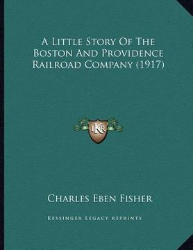 portada a little story of the boston and providence railroad company (1917) (en Inglés)