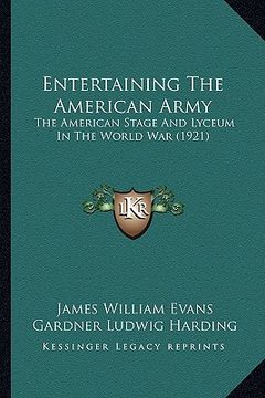 portada entertaining the american army: the american stage and lyceum in the world war (1921) (en Inglés)