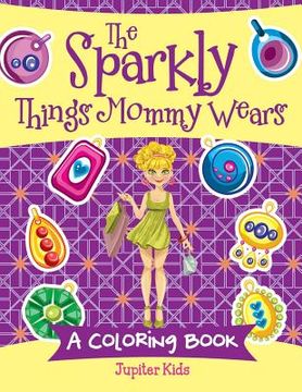 portada The Sparkly Things Mommy Wears (A Coloring Book) (en Inglés)