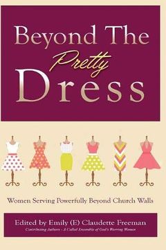portada Beyond the Pretty Dress: Women Serving Powerfully Beyond Church Walls 
