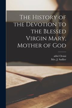 portada The History of the Devotion to the Blessed Virgin Mary, Mother of God [microform] (en Inglés)