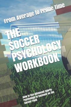 portada The Soccer Psychology Workbook: How to Use Advanced Sports Psychology to Succeed on the Soccer Field (in English)
