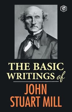 portada The Basic Writings of John Stuart Mill: On Liberty, The Subjection of Women and Utilitarianism & Socialism (en Inglés)