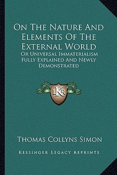 portada on the nature and elements of the external world: or universal immaterialism fully explained and newly demonstrated (en Inglés)