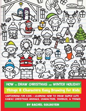 portada How to Draw Christmas and Winter Holiday Things & Characters Easy Drawing for Kids: Cartooning for Kids + Learning How to Draw Super Cute Kawaii Chris (en Inglés)