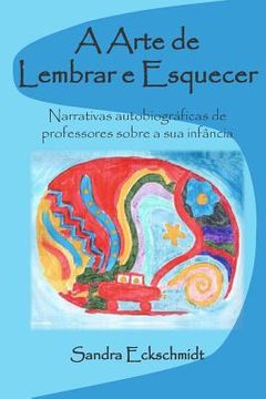 portada A Arte de Lembrar e Esquecer: Narrativas autobiográficas de professores(as) sobra a sua infância (in Portuguese)
