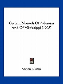 portada certain mounds of arkansas and of mississippi (1908) (en Inglés)