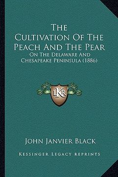 portada the cultivation of the peach and the pear: on the delaware and chesapeake peninsula (1886)