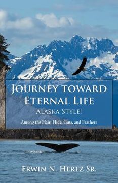 portada journey toward eternal life-alaska style!: among the hair, hide, guts, and feathers (en Inglés)