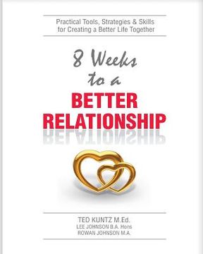 portada 8 Weeks To A Better Relationship: An 8 Week Guide to Making Your Relationship Great! (in English)