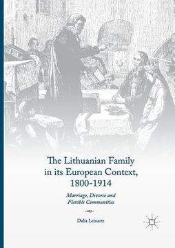 portada The Lithuanian Family in Its European Context, 1800-1914: Marriage, Divorce and Flexible Communities (en Inglés)