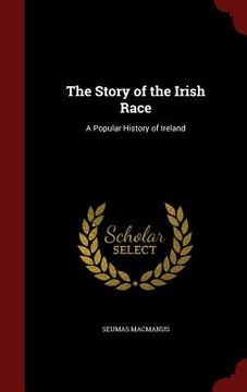 portada The Story of the Irish Race: A Popular History of Ireland (en Inglés)