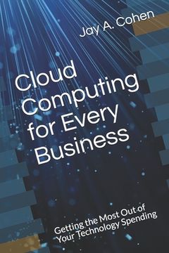 portada Cloud Computing for Every Business: Getting the Most Out of Your Technology Spending (en Inglés)