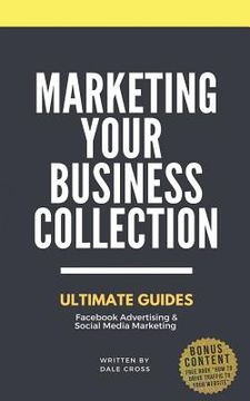 portada Marketing Your Business: Ultimate Guides to Facebook Advertising & Social Media Marketing (en Inglés)