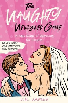 portada The Naughty Newlywed Game: A Sexy Game of Questions for Couples (Hot and Sexy Games) (en Inglés)